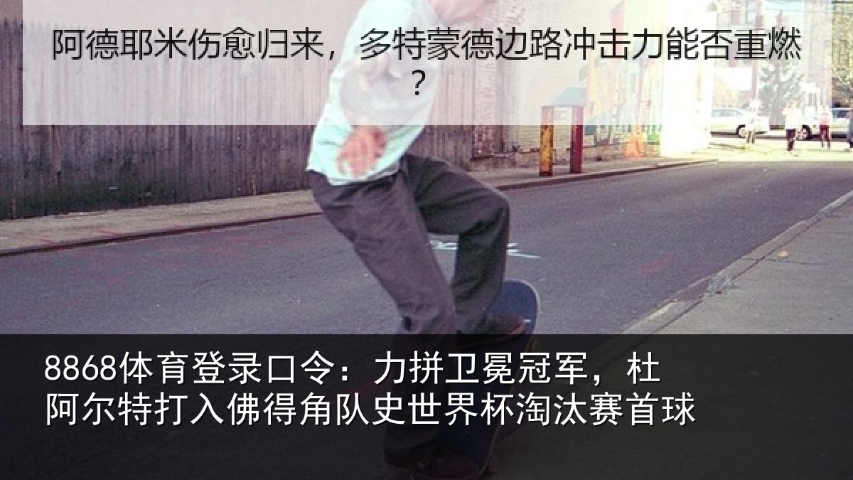 8868体育登录口令：力拼卫冕冠军，杜阿相关情况史世界杯淘汰赛首球