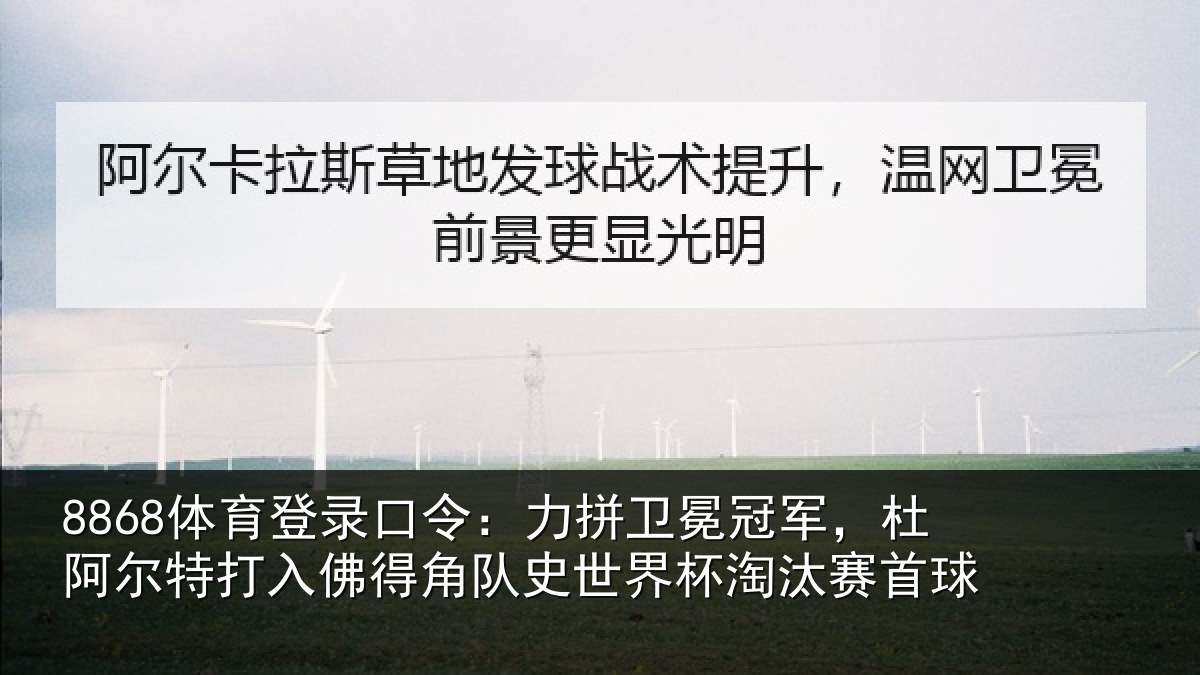 8868体育登录口令：力拼卫冕冠军，杜阿相关情况史世界杯淘汰赛首球