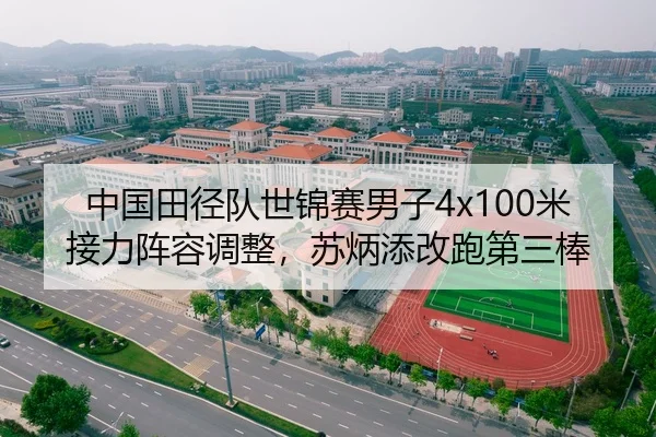 中国田径队世锦赛男子4x100米接力阵容调整，苏炳添改跑第三棒