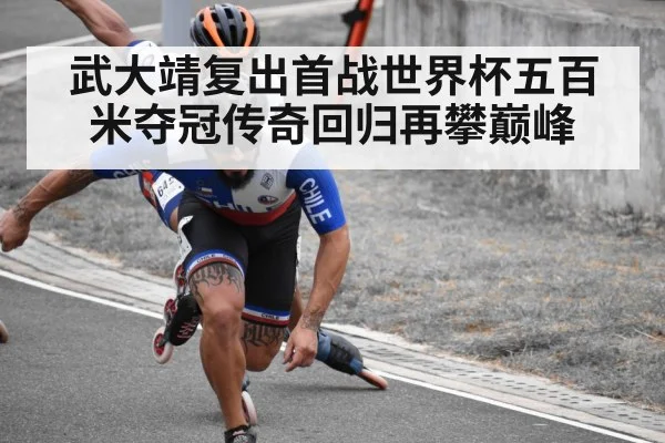 武大靖复出首战世界杯五百米夺冠传奇回归再攀巅峰