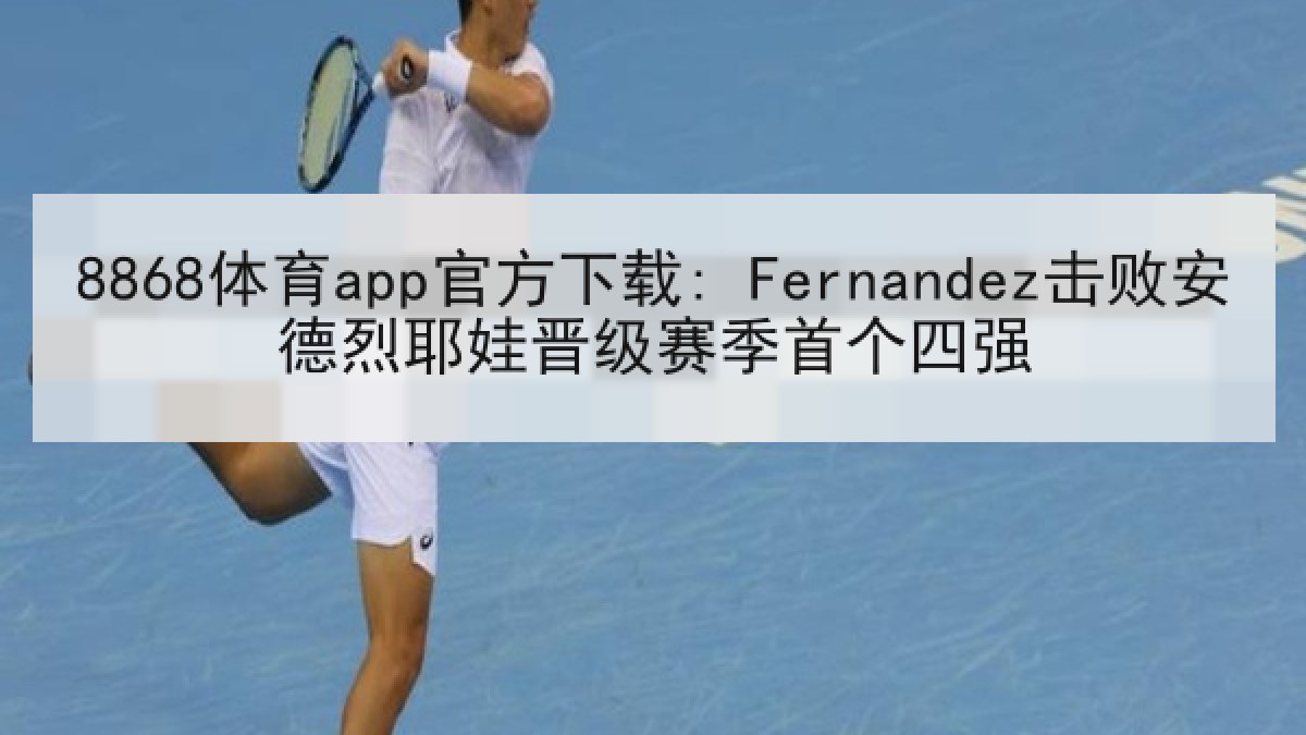 8868体育app官方下载: Fernandez击败安德烈耶娃晋级赛季首个四强