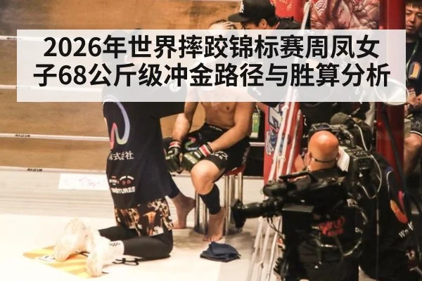 2026年世界摔跤锦标赛周凤女子68公斤级冲金路径与胜算分析